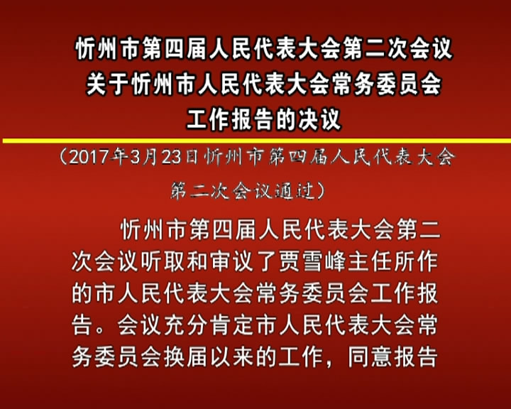 忻州市第四届人民代表大会第二次会议关于忻州市人民代表大会常务委员会工作报告的决议​