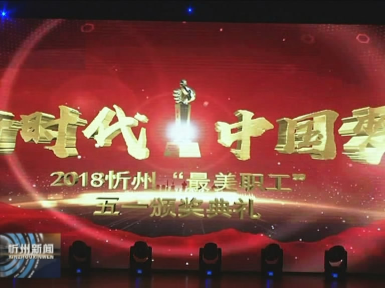 我市举行2018忻州“最美职工”五一颁奖典礼​