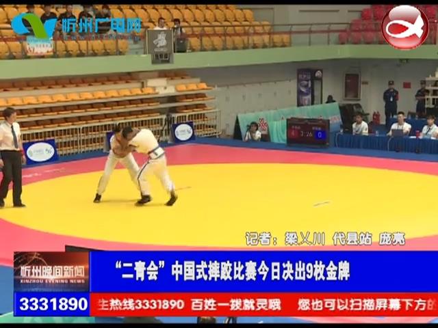 “二青会”中国式摔跤比赛今日决出9枚金牌​