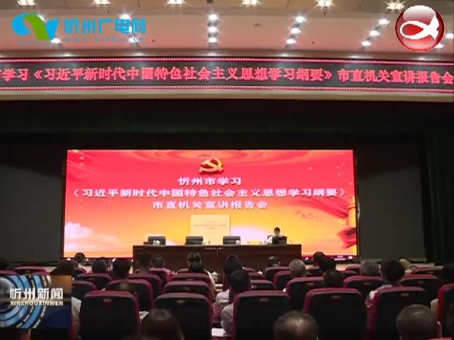 市委宣讲组在市直机关集中宣讲《习近平新时代中国特色社会主义思想学习纲要》​