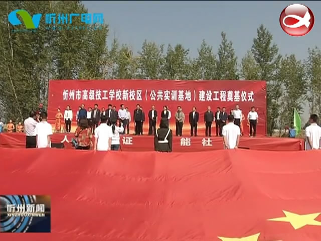 忻州市高级技工学校新校区开工奠基​