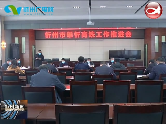 我市召开雄忻高铁工作推进会​