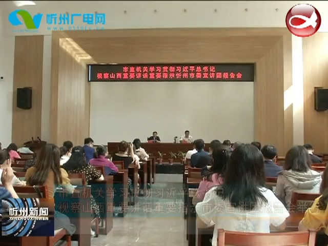 市直机关学习贯彻习近平总书记视察山西重要讲话重要指示宣讲团报告会举行​