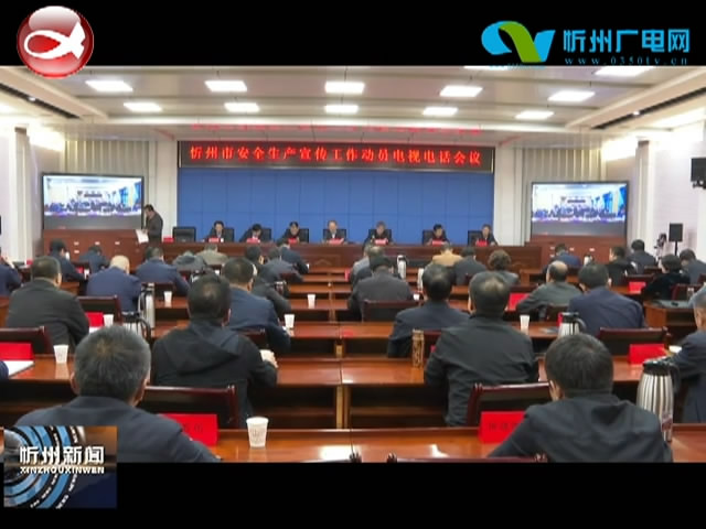 市委书记郑连生主持召开忻州市安全生产宣传工作动员电视电话会议