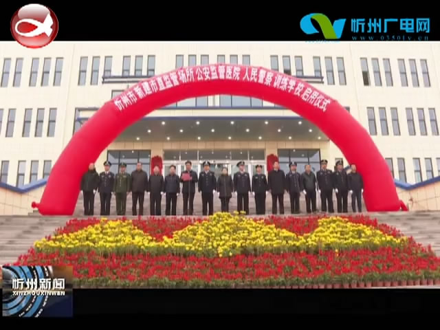 忻州市直新建监管场所 人民警察训练学校 忻州公安监管医院正式启用​