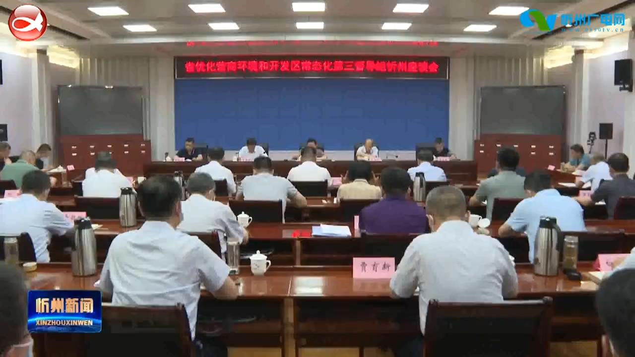 省优化营商环境和开发区常态化第三督导组忻州座谈会召开​