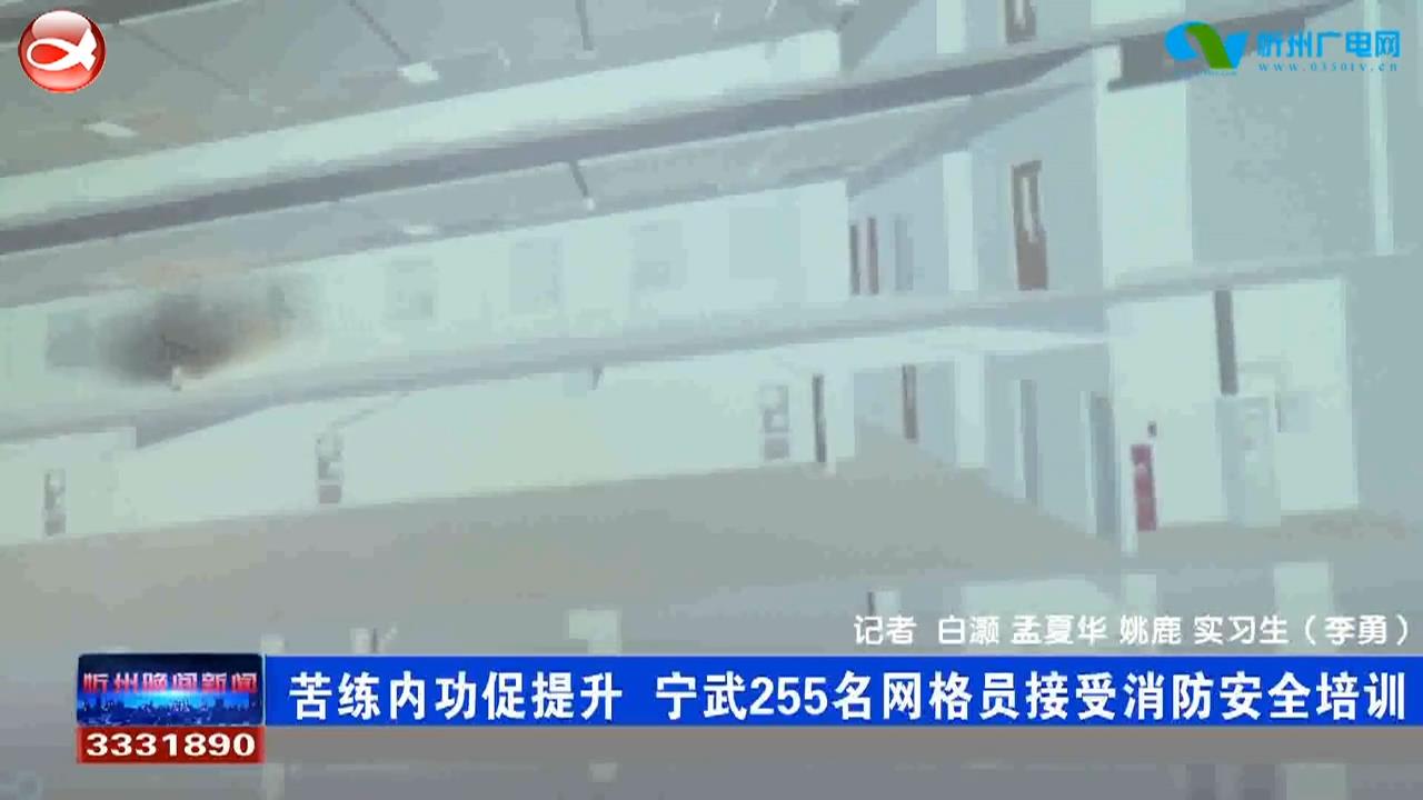 苦练内功促提升 宁武255名网格员接受消防安全培训​