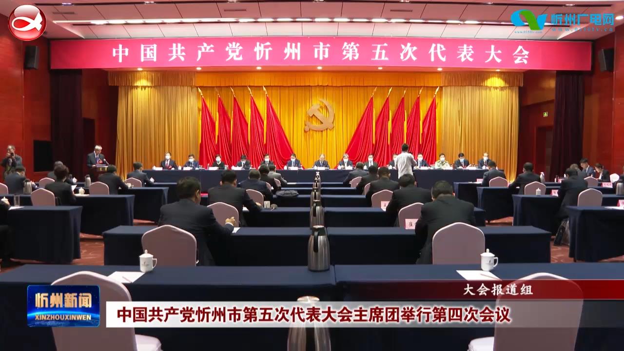 中国共产党忻州市第五次代表大会主席团举行第四次会议​