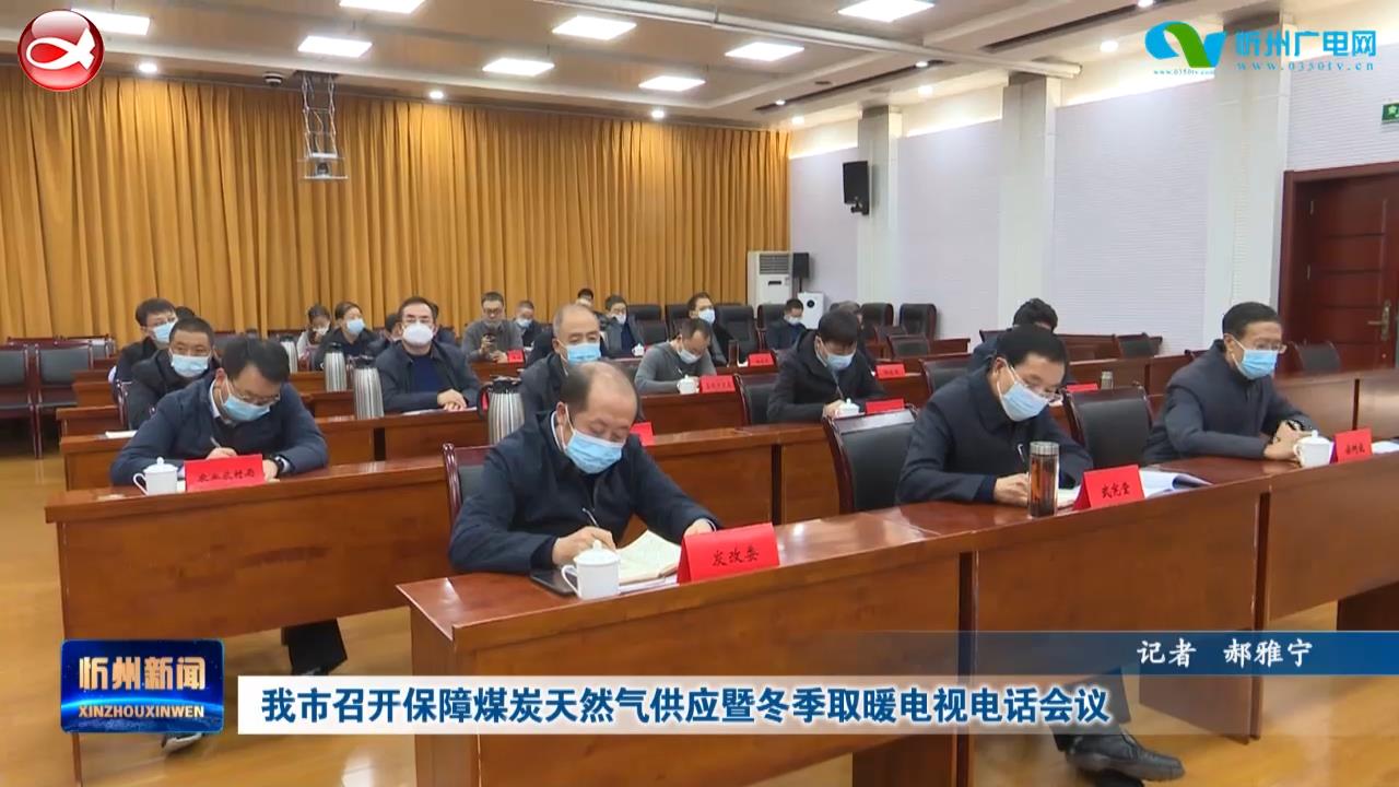 我市召开保障煤炭天然气供应暨冬季取暖电视电话会议​