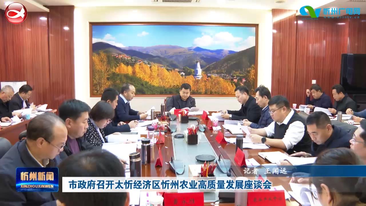 市政府召开太忻经济区忻州农业高质量发展座谈会​