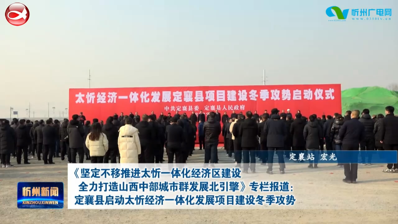 定襄县启动太忻经济一体化发展项目建设冬季攻势​