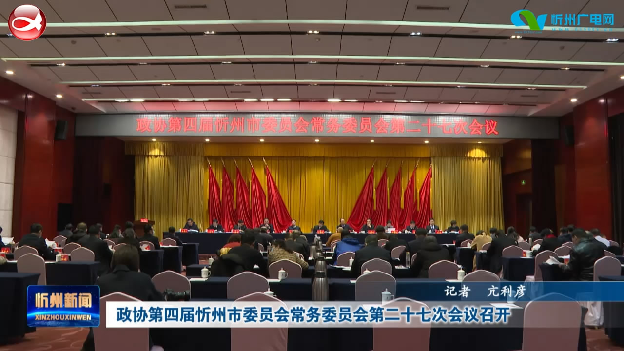 政协第四届忻州市委员会常务委员会第二十七次会议召开​