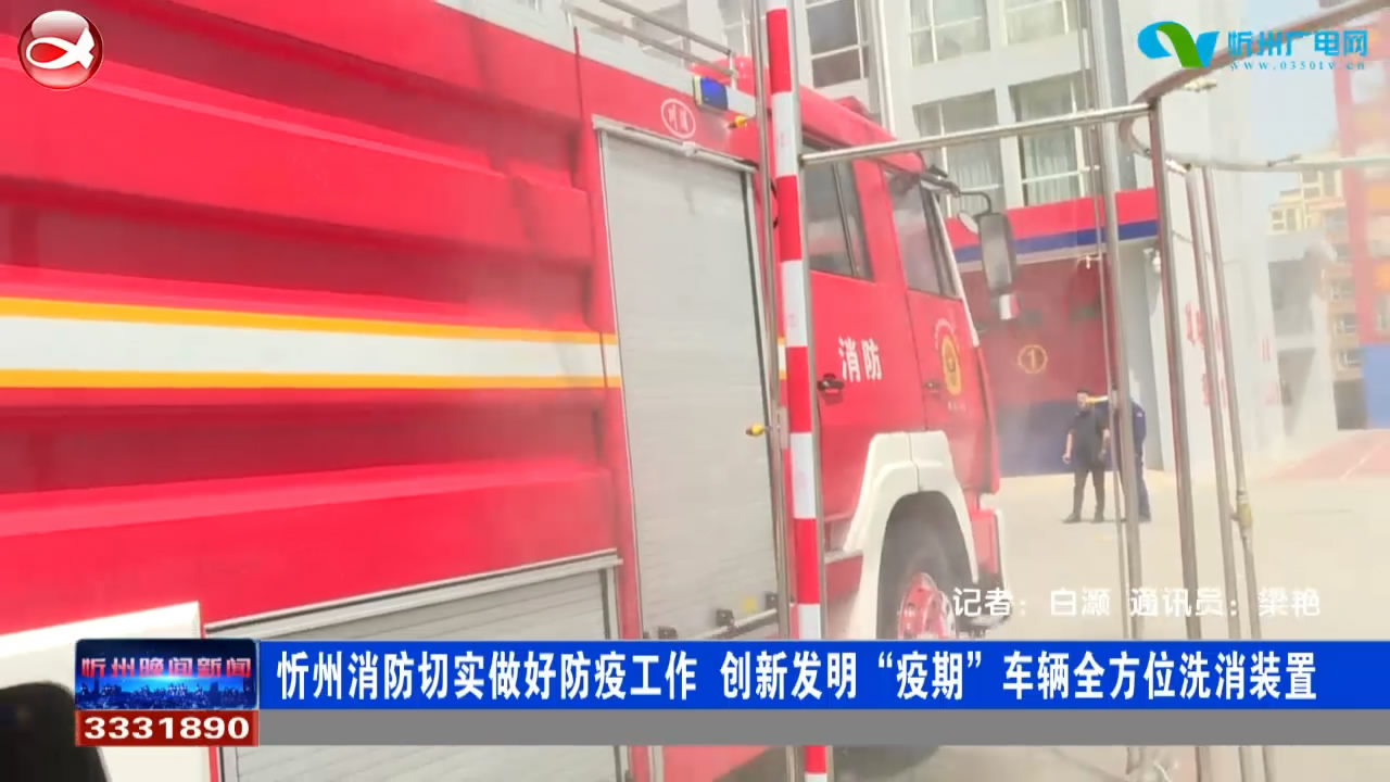 忻州消防切实做好防疫工作 创新发明“疫期”车辆全方位洗消装置​