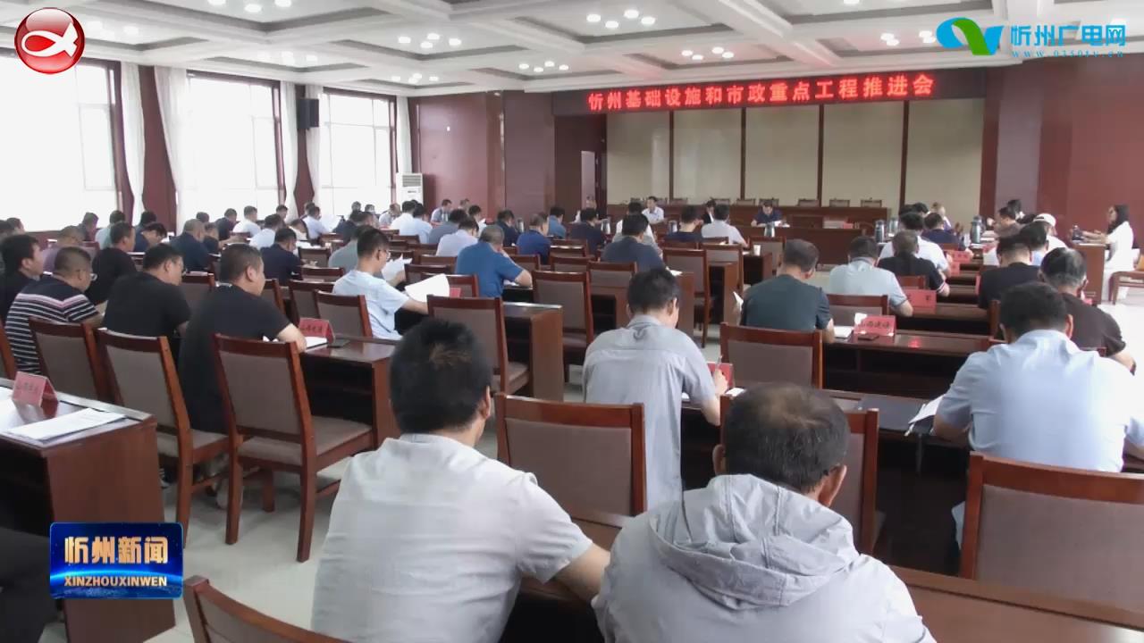 忻州城区基础设施和市政重点工程推进会召开​