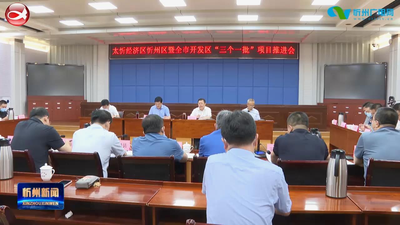 太忻经济区忻州区暨全市开发区“三个一批”项目推进会召开​