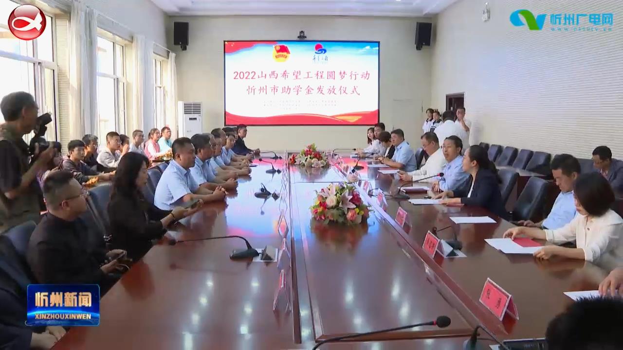 2022年山西希望工程圆梦行动忻州市助学金发放仪式举行​
