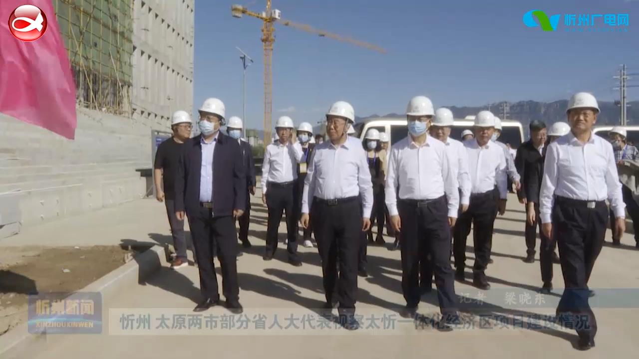 忻州 太原两市部分省人大代表视察太忻一体化经济区项目建设情况​