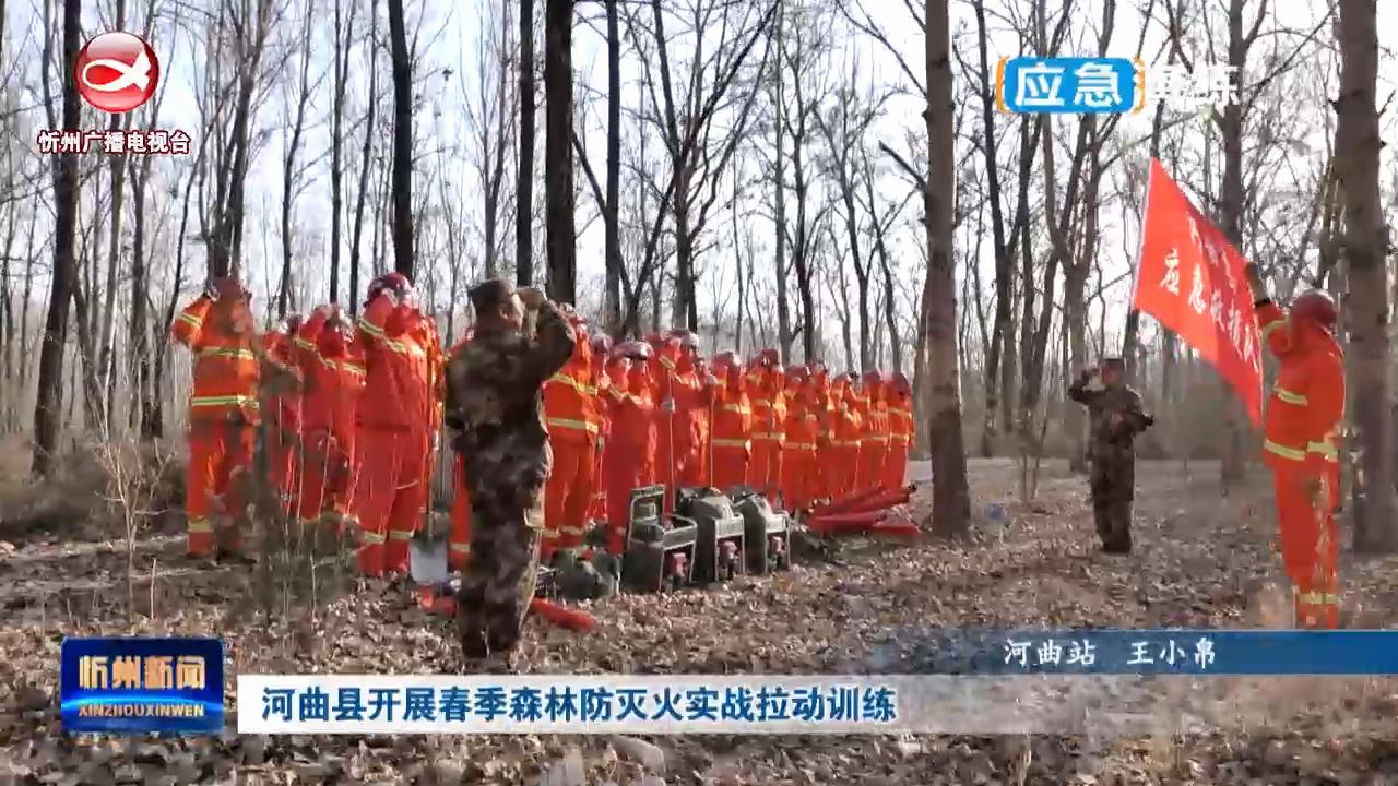 河曲县开展春季森林防灭火实战拉动训练​