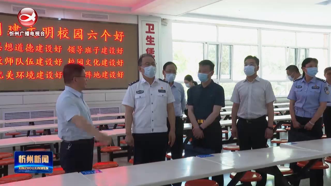 市领导在忻州一中调研高考安保和食品安全工作​