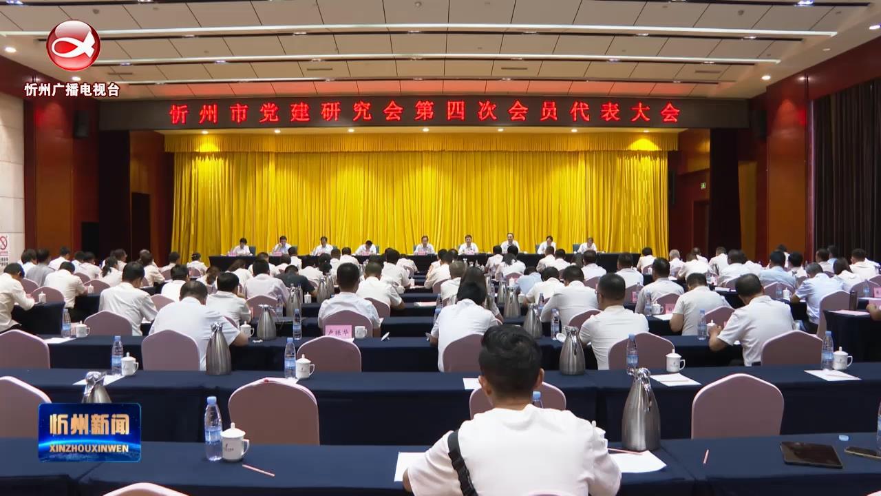 忻州市党建研究会第四次会员代表大会召开​