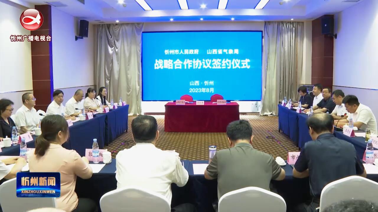 市政府与省气象局签订战略合作协议 李建国 胡博出席并签约​