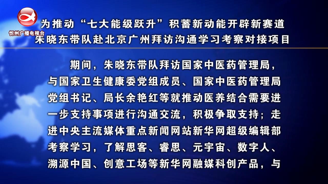 为推动“七大能级跃升”积蓄新动能开辟新赛道 朱晓东带队赴北京广州拜访沟通学习考察对接项目​