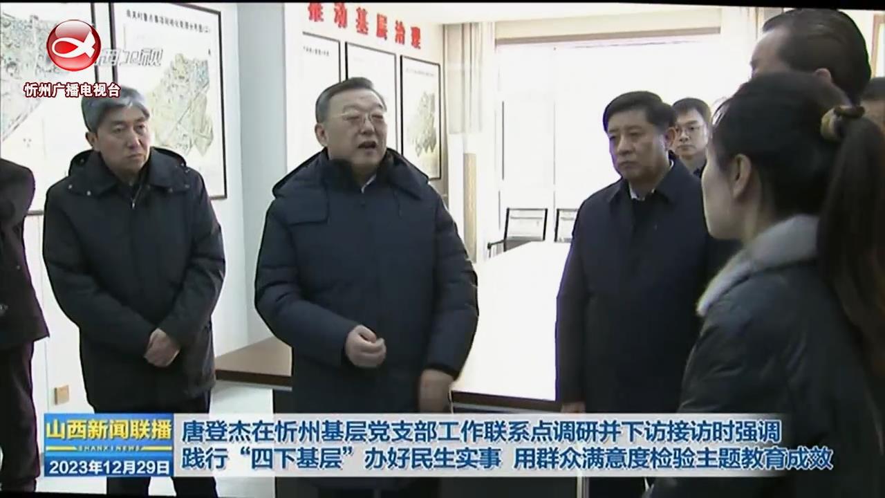 省委书记唐登杰在忻州基层党支部工作联系点调研并下访接访