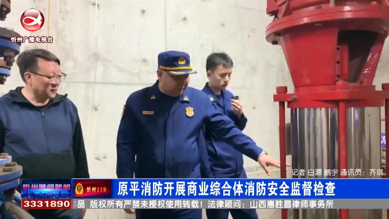 原平消防开展商业综合体消防安全监督检查​