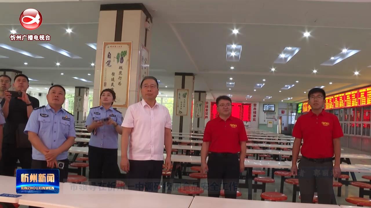 市领导在忻州一中调研校园食品安全工作​