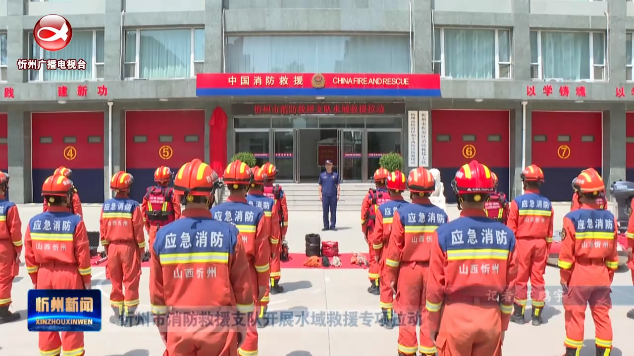 忻州市消防救援支队开展水域救援专项拉动 ​