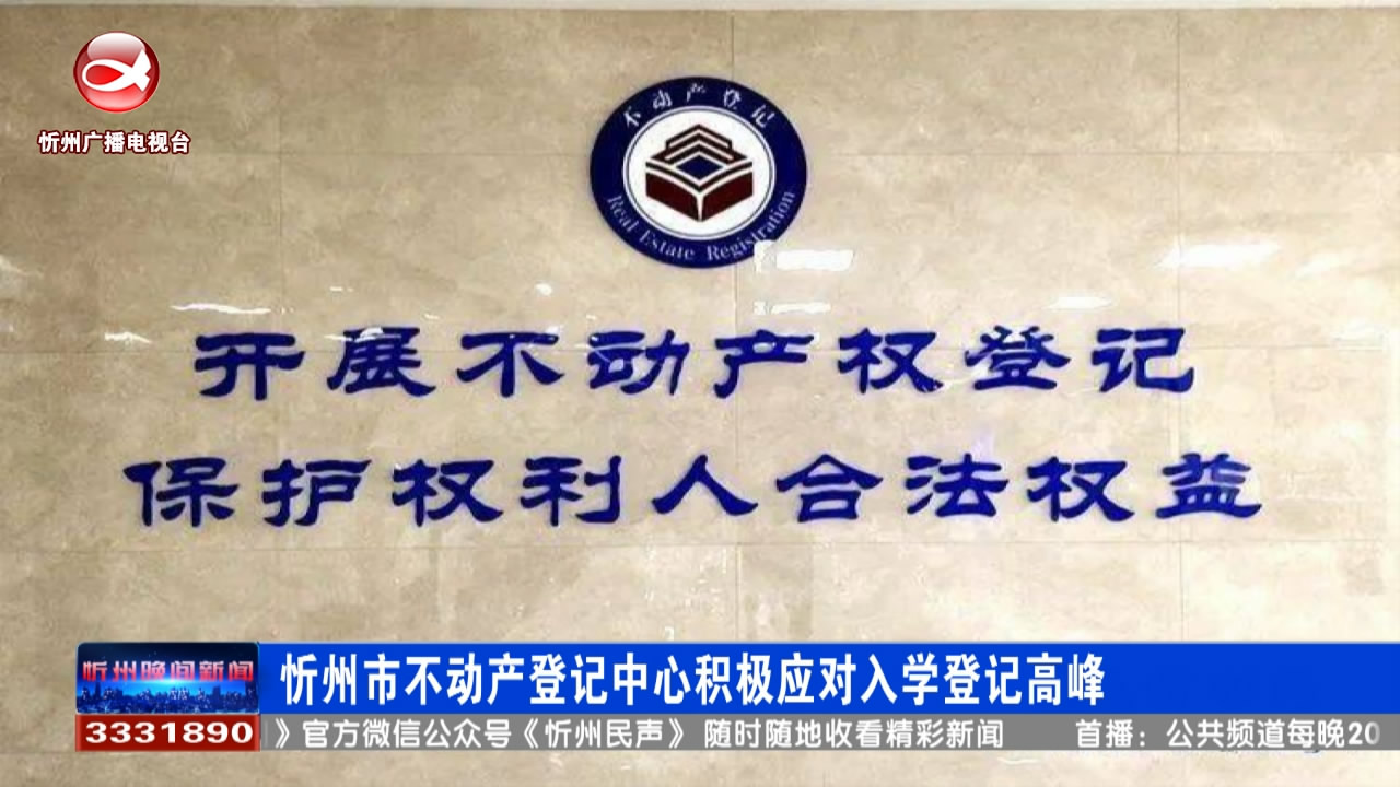 忻州市不动产登记中心积极应对入学登记高峰​