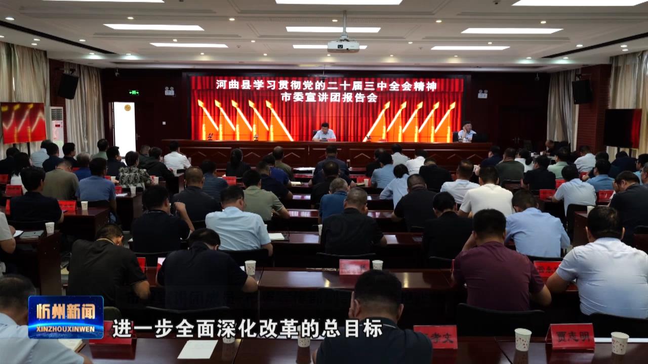 学习贯彻党的二十届三中全会精神市委宣讲团报告会在河曲举行​