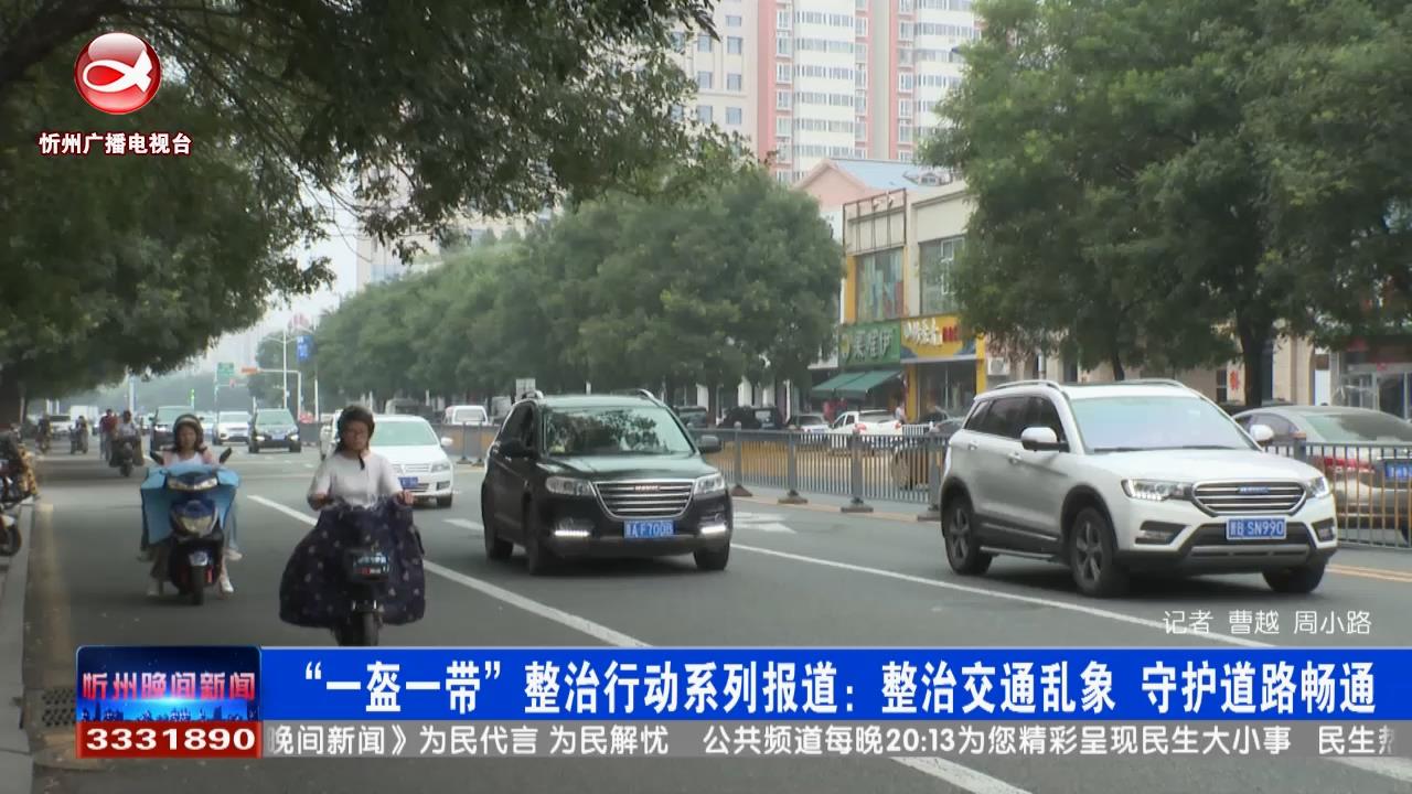 “一盔一带”整治行动系列报道：整治交通乱象 守护道路畅通​