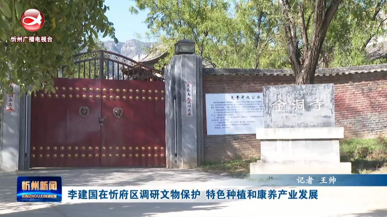 李建国在忻府区调研文物保护 特色种植和康养产业发展 ​