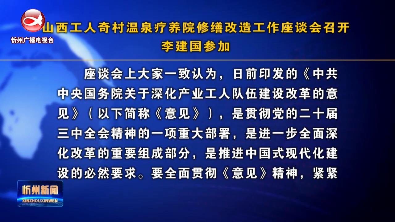 山西工人奇村温泉疗养院修缮改造工作座谈会召开 李建国参加​