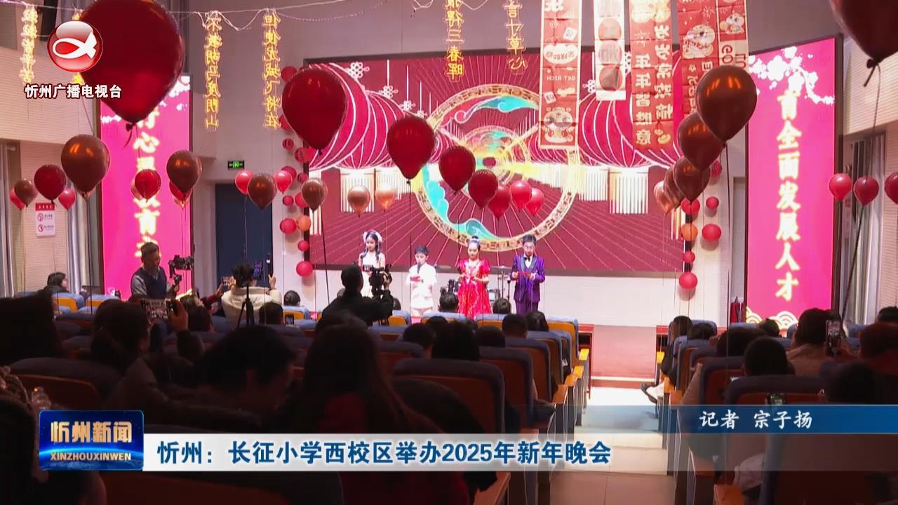 忻州：长征小学西校区举办2025年新年晚会​