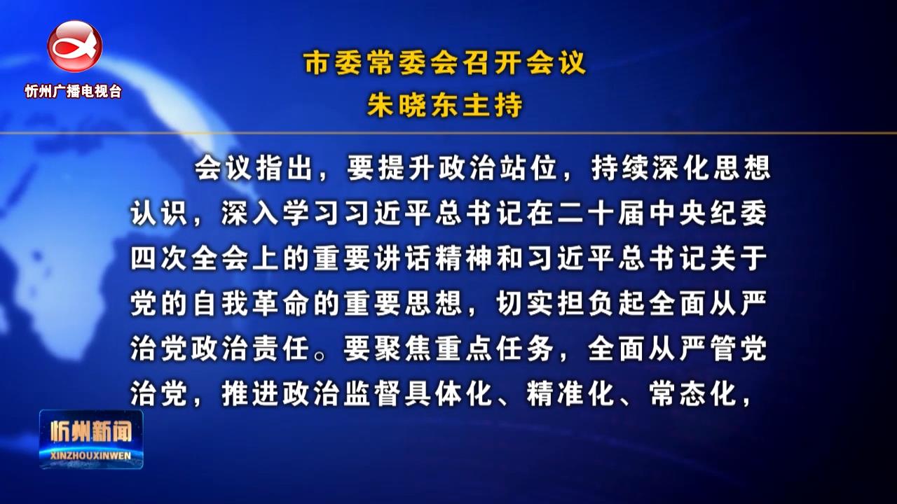 市委常委会召开会议 朱晓东主持​