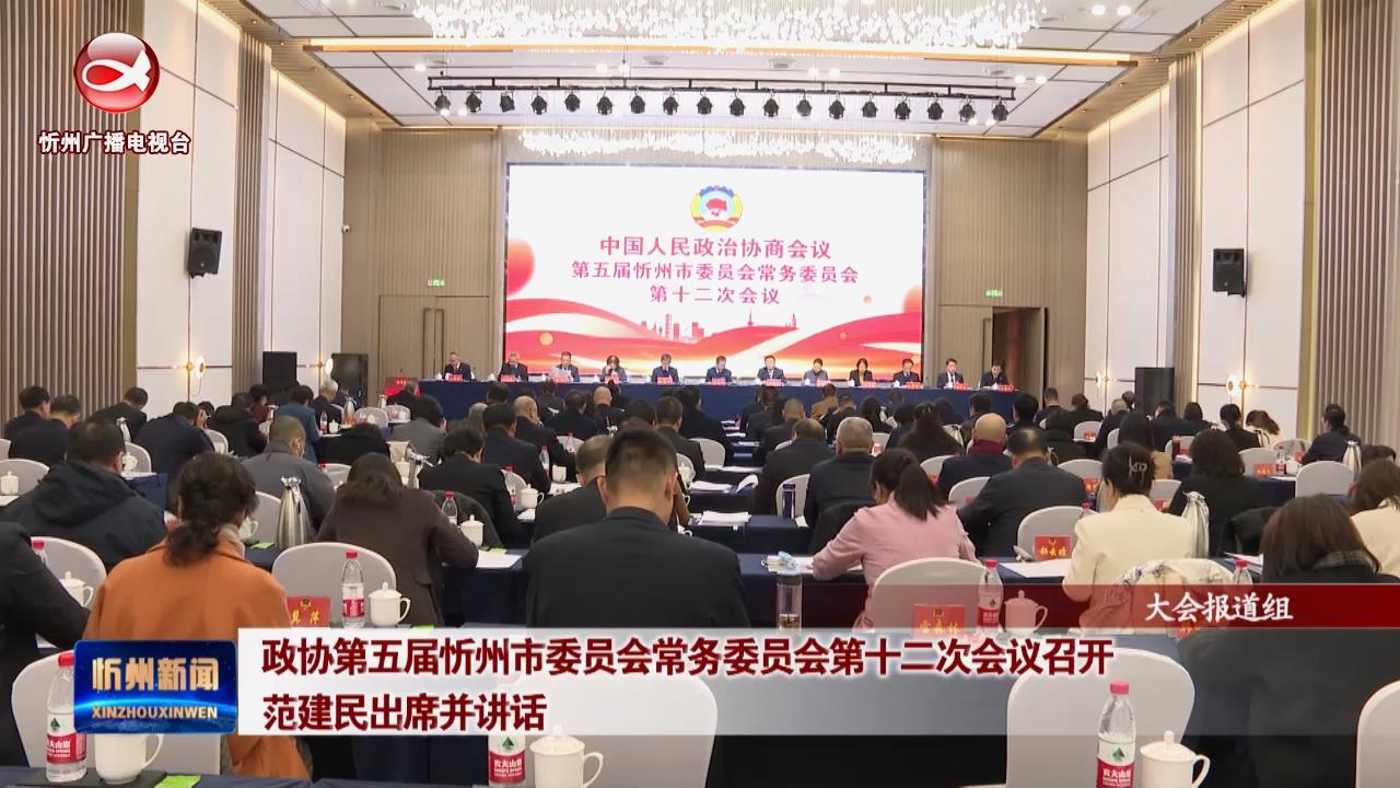 政协第五届忻州市委员会常务委员会第十二次会议召开 范建民出席并讲话