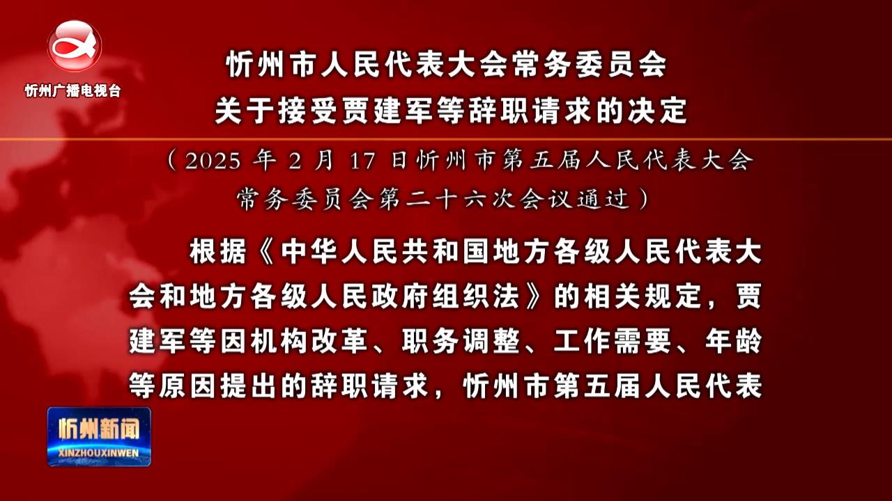 忻州市人民代表大会常务委员会关于接受贾建军等辞职请求的决定​