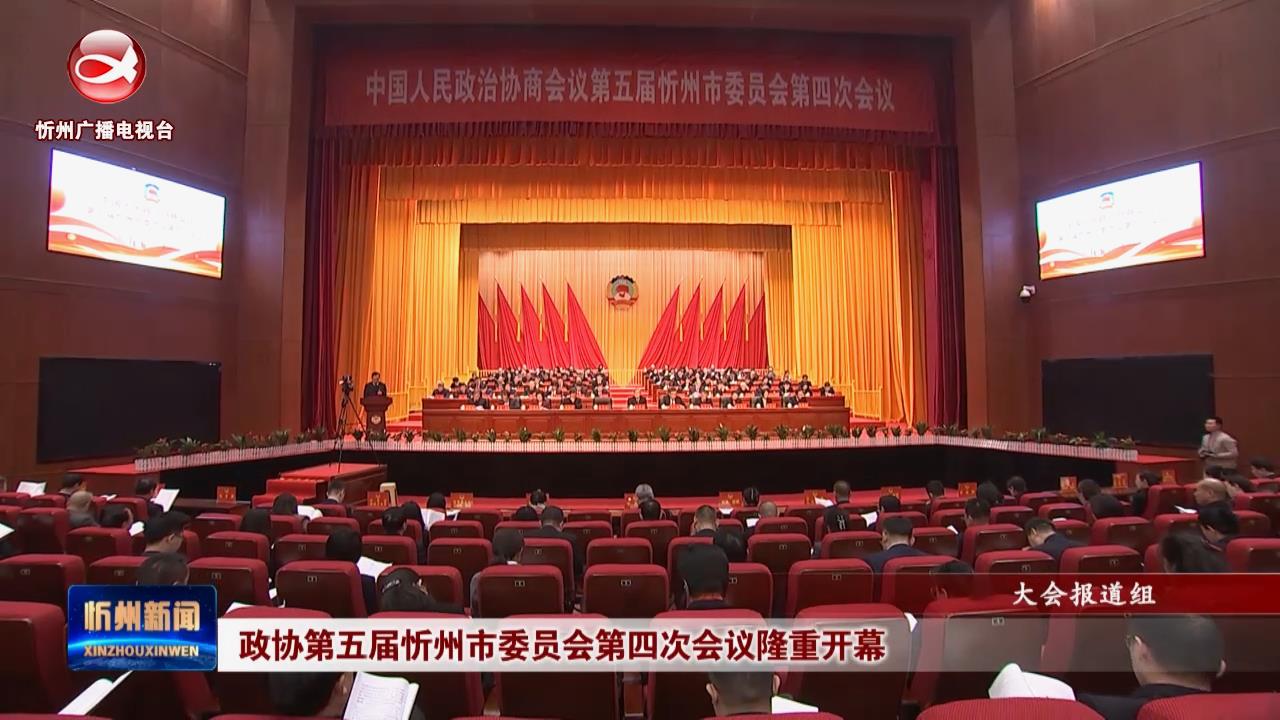 政协第五届忻州市委员会第四次会议隆重开幕​