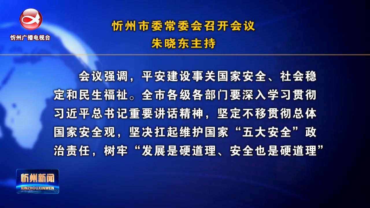 忻州市委常委会召开会议 朱晓东主持​